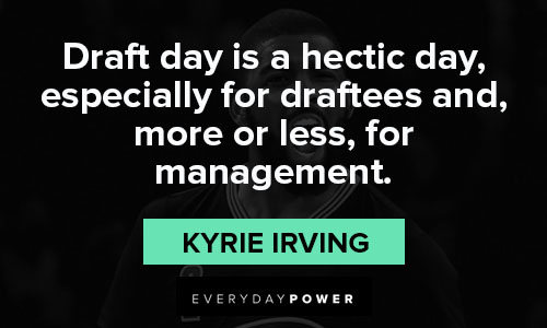 Kyrie Irving quotes about draft day is a hectic day, especially for draftees