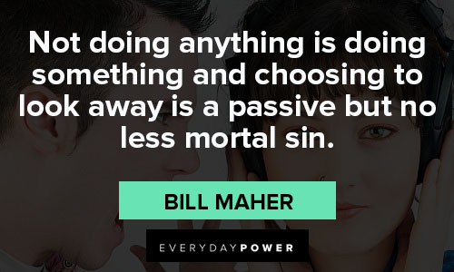 passive aggressive quotes about doing something and choosing to look away is passive but no less mortal sin