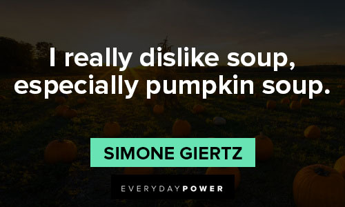 pumpkin quotes about I really dislike soup, especially pumpkin soup
