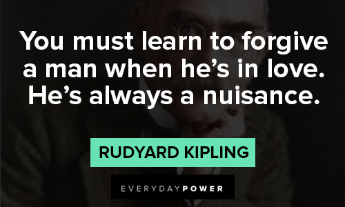 Rudyard Kipling Quotes on you must learn to forgive a man when he's in love