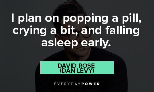 Schitt’s Creek quotes about I plan on popping a pill, crying a bit and falling asleep early