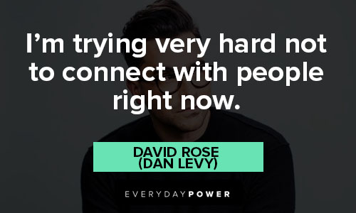 Schitt’s Creek quotes about I’m trying very hard not to connect with people right now