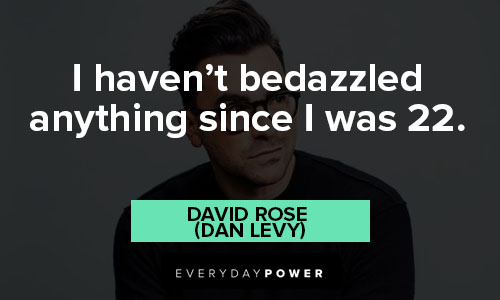 Schitt’s Creek quotes about I haven't bedazzled anything since I was 22