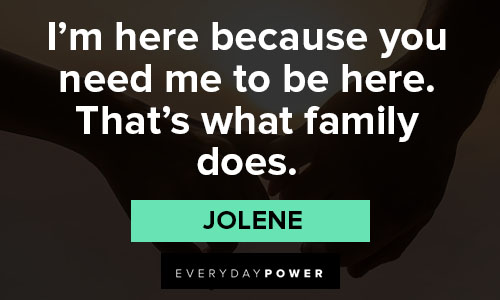 The Queen’s Gambit quotes about I'm here because you need me to be here. That's what family does