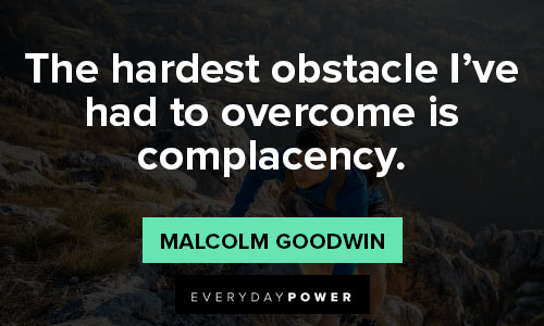 complacency quotes on the hardest obstacle I’ve had to overcome is complacency