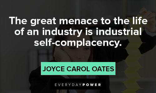 complacency quotes about the great menace to the life of an industry is industrial self-complacency