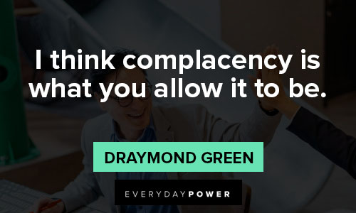 complacency quotes on i think complacency is what you allow it to be