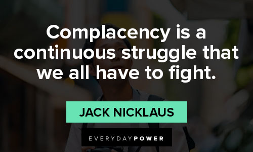 complacency quotes on complacency is a continuous struggle that we all have to fight