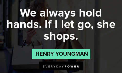 shopping quotes on we always hold hands. If I let go, she shops