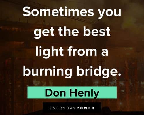 bridge quotes about sometimes you get the best light from a burning bridge