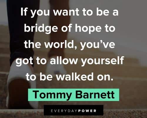 bridge quotes to be a bridge of hope to the world, you've got to allow yourself to be walked on