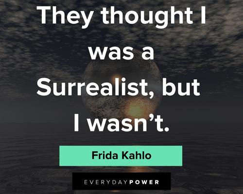 frida kahlo quotes about they thought I was a surrealist, but i wasn't