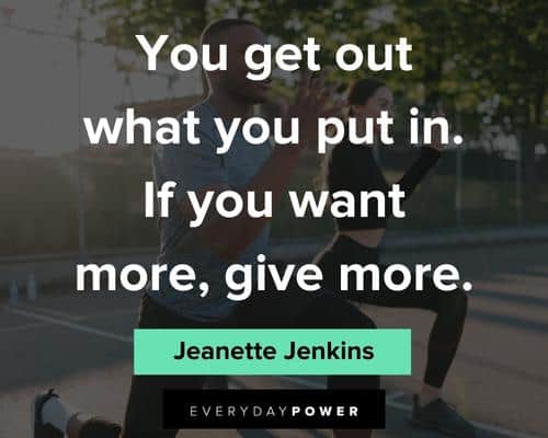 gym quotes about you get out what you put in. if you want more, give more