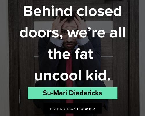 insecurity quotes about behind closed doors, we're all the fat uncool kid