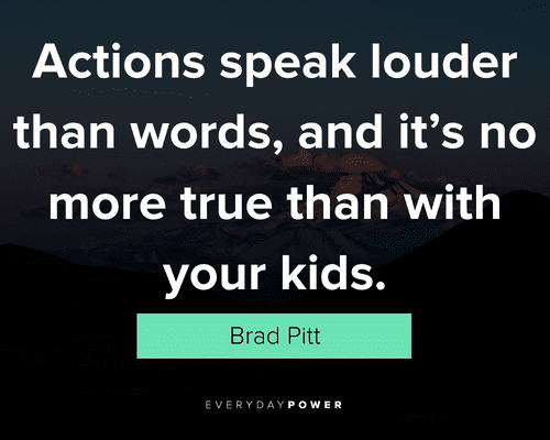 actions speak louder than words quotes, and it's no more true than with your kids