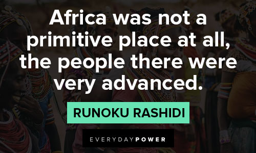 Africa quotes on africa was not a primitive place at all, the people there were very advanced