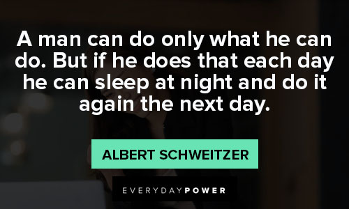 Albert Schweitzer quotes of a man can do only what he can do