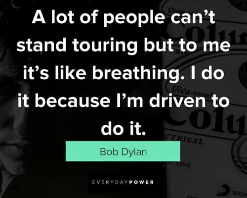 bob dylan quotes about a lot of people can't stand touring but to me it's like breathing