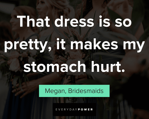 Bridesmaids quotes that dress is so pretty