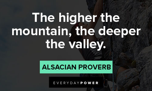 climbing quotes that the higher the mountain, the deeper the valley