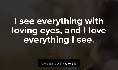 daily affirmations that i see everything with loving eyes, and I love everything I see