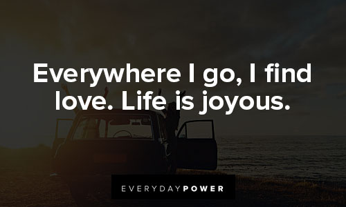 daily affirmations in everywhere I go, I find love. Life is joyous