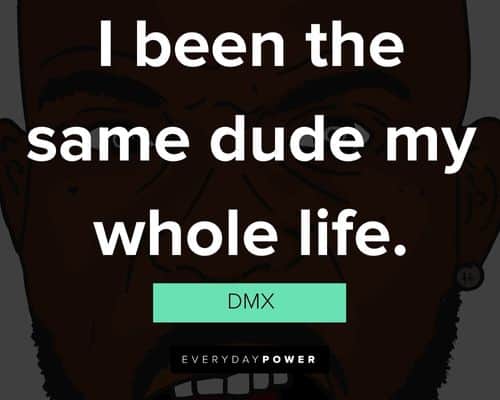DMX quotes about I been the same dude my whole life