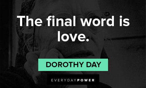 Dorothy Day quotes about the final word is love