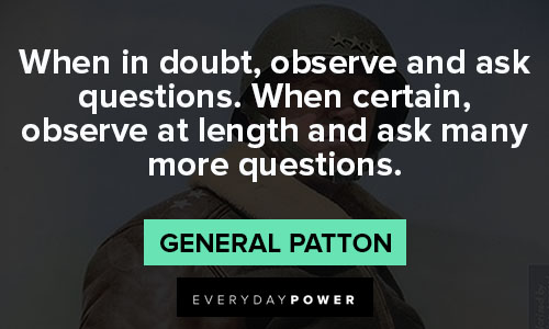 General Patton quotes on when in doubt, observe and ask questions