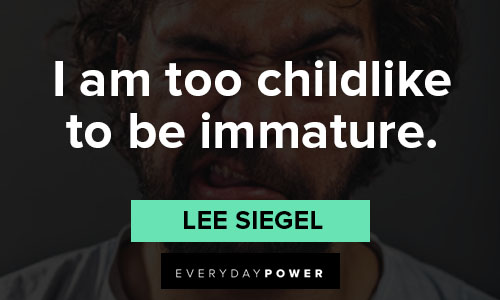 immature quotes on i am too childlike to be immature