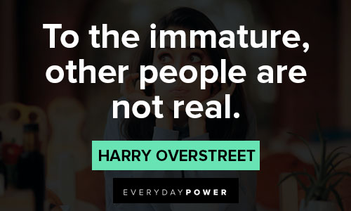 immature quotes about to the immature, other people are not real