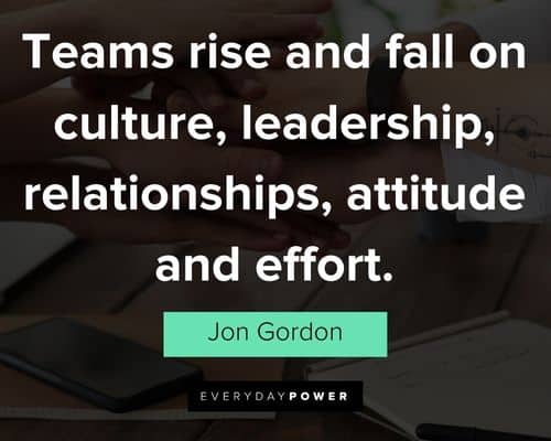 Jon Gordon quotes about teams rise and fall on culture, leadership, realationships, attitude and effort