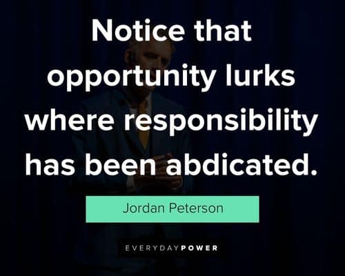 Jordan Peterson quotes on notice that opportunity lurks where responsibility has been abdicated
