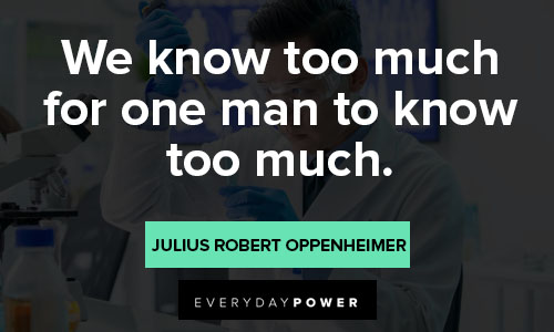 Julius Robert Oppenheimer quotes for we know too much for one man to know too much