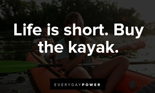 kayaking quotes of life is short. Buy the kayak