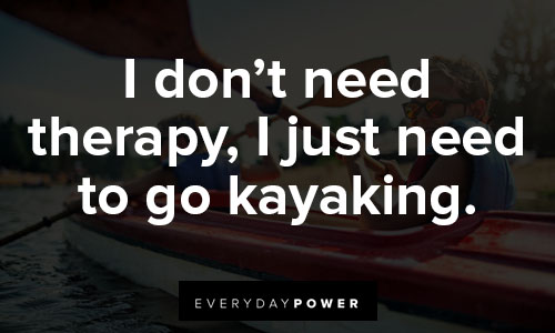 kayaking quotes on i don’t need therapy, I just need to go kayaking