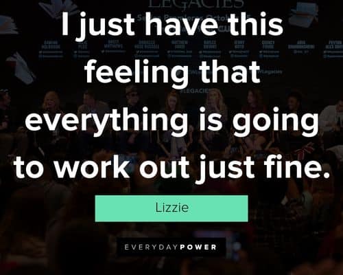 Legacies quotes on i just have this feeling that everything is going to work out just fine