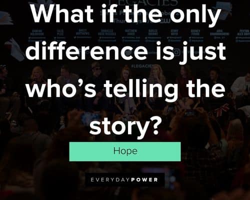 Legacies quotes about what if the only difference is just who’s telling the story