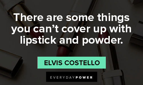 lipstick quotes on there are some things you can't cover up with lipstick and powder