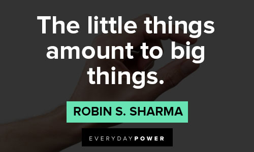 little things quotes on the little things amount to big things