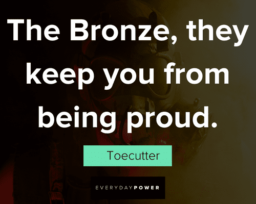 Mad Max quotes about the Bronze, they keep you from being proud