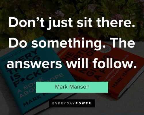 Mark Manson quotes on don’t just sit there. do something. the answers will follow