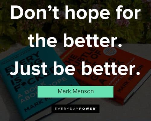 Mark Manson quotes on don’t hope for the better. just be better