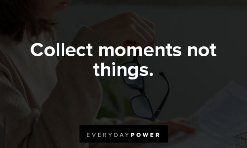 materialistic quotes about collect moments not things