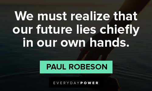 Paul Robeson quotes on we must realize that our future lies chiefly in our own hands