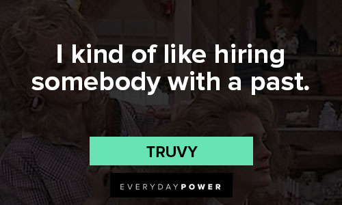Steel Magnolias quotes on i kind of like hiring somebody with a past