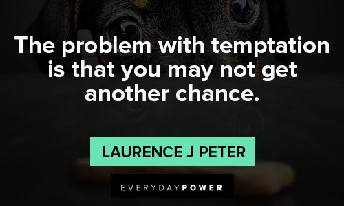 temptation quotes about the problem with temptation is that you may not get another chance