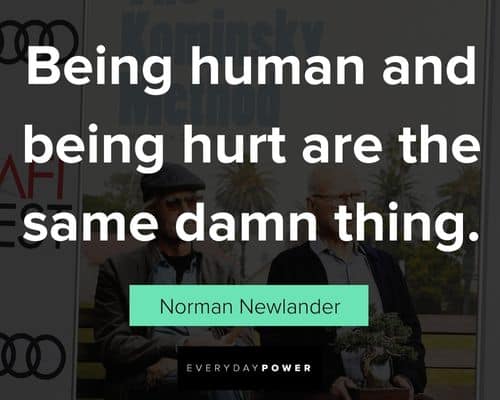 The Kominsky Method quotes being human and being hurt are the same damn thing