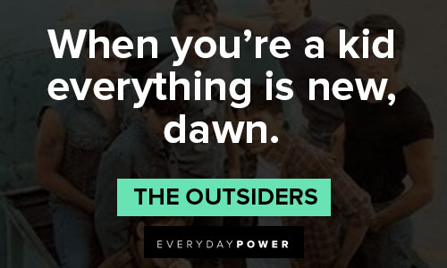 "The Outsiders" quotes on when you’re a kid everything is new, dawn