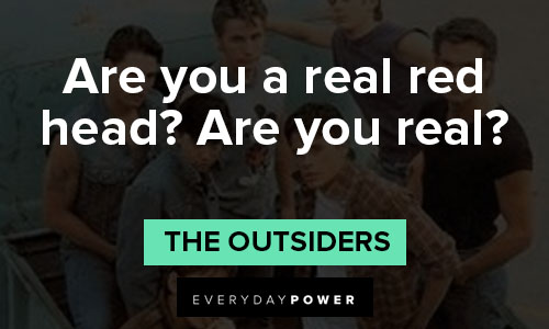 "The Outsiders" quotes about are you a real red head? Are you real